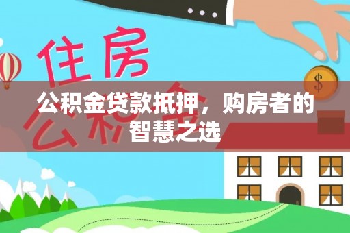 双牌公积金贷款抵押，购房者的智慧之选