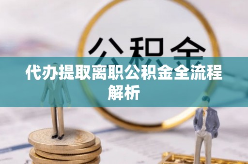 双牌代办提取离职公积金全流程解析