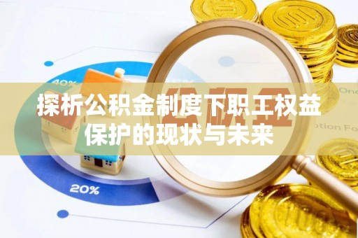 双牌探析公积金制度下职工权益保护的现状与未来