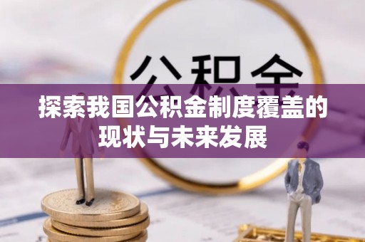 双牌探索我国公积金制度覆盖的现状与未来发展