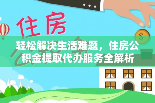 双牌轻松解决生活难题，住房公积金提取代办服务全解析