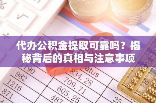 双牌代办公积金提取可靠吗？揭秘背后的真相与注意事项