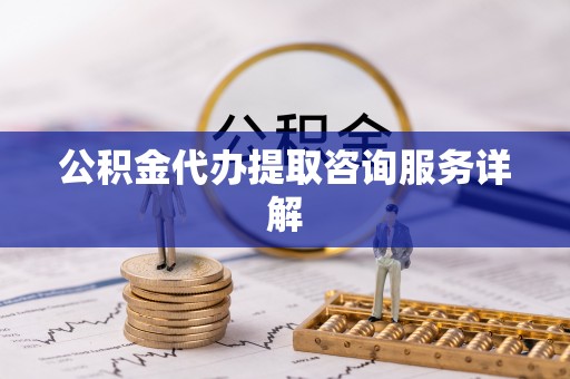双牌公积金代办提取咨询服务详解