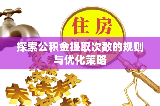 双牌探索公积金提取次数的规则与优化策略