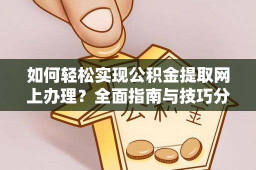 双牌如何轻松实现公积金提取网上办理？全面指南与技巧分享