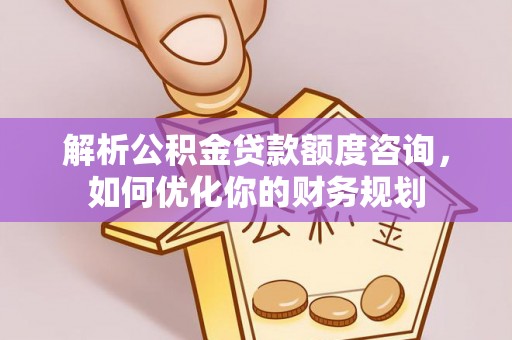 双牌解析公积金贷款额度咨询，如何优化你的财务规划