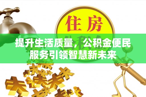 双牌提升生活质量，公积金便民服务引领智慧新未来