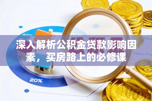 双牌深入解析公积金贷款影响因素，买房路上的必修课