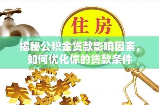双牌揭秘公积金贷款影响因素，如何优化你的贷款条件