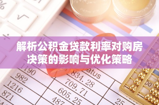 双牌解析公积金贷款利率对购房决策的影响与优化策略