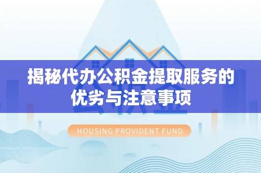 双牌揭秘代办公积金提取服务的优劣与注意事项