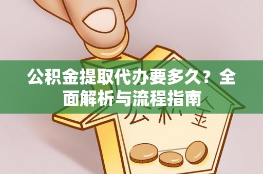 双牌公积金提取代办要多久？全面解析与流程指南