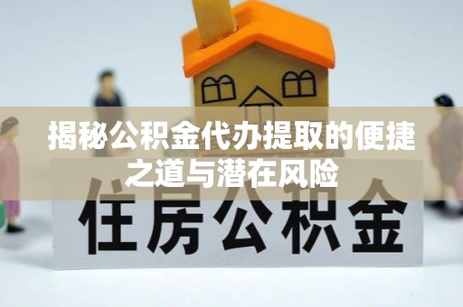 双牌揭秘公积金代办提取的便捷之道与潜在风险