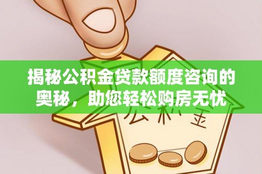 双牌揭秘公积金贷款额度咨询的奥秘，助您轻松购房无忧