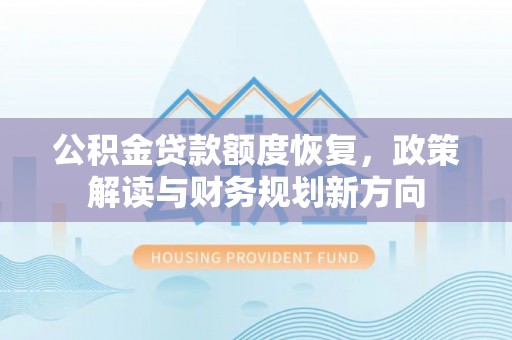 双牌公积金贷款额度恢复，政策解读与财务规划新方向