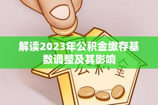 双牌解读2023年公积金缴存基数调整及其影响