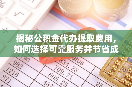 双牌揭秘公积金代办提取费用，如何选择可靠服务并节省成本