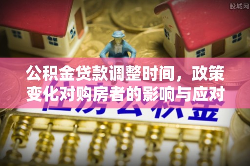 双牌公积金贷款调整时间，政策变化对购房者的影响与应对策略