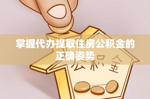 双牌掌握代办提取住房公积金的正确姿势