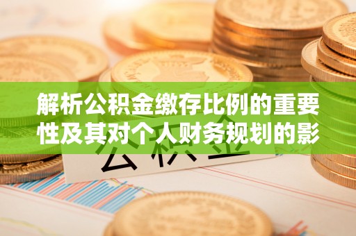 双牌解析公积金缴存比例的重要性及其对个人财务规划的影响