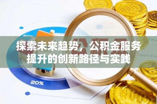双牌探索未来趋势，公积金服务提升的创新路径与实践