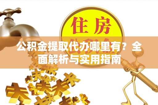 双牌公积金提取代办哪里有？全面解析与实用指南