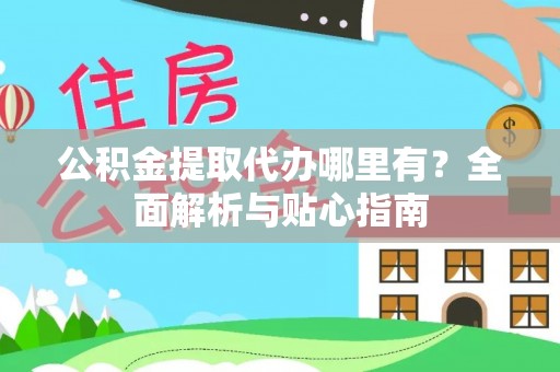 双牌公积金提取代办哪里有？全面解析与贴心指南