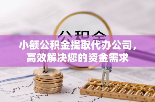 双牌小额公积金提取代办公司，高效解决您的资金需求