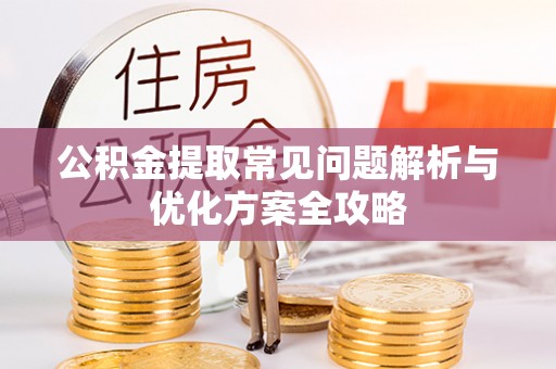 双牌公积金提取常见问题解析与优化方案全攻略