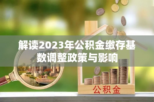 双牌解读2023年公积金缴存基数调整政策与影响