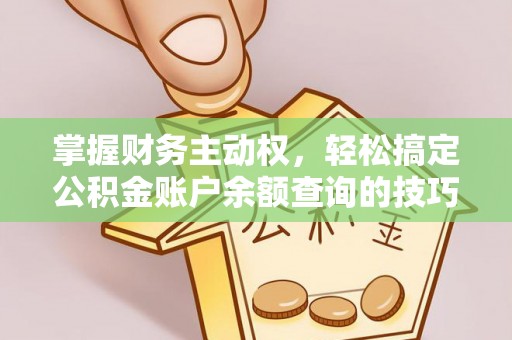 双牌掌握财务主动权，轻松搞定公积金账户余额查询的技巧与方法