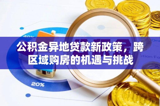 双牌公积金异地贷款新政策，跨区域购房的机遇与挑战