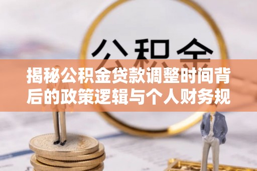 双牌揭秘公积金贷款调整时间背后的政策逻辑与个人财务规划