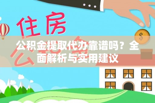 双牌公积金提取代办靠谱吗？全面解析与实用建议