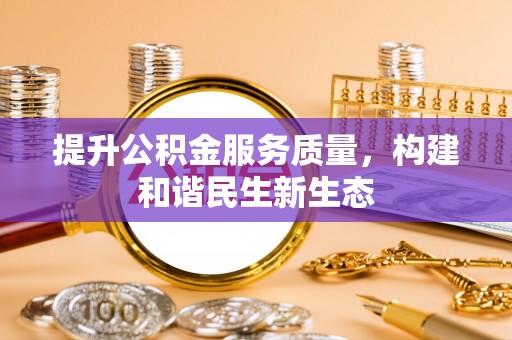 双牌提升公积金服务质量，构建和谐民生新生态