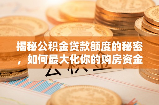 双牌揭秘公积金贷款额度的秘密，如何最大化你的购房资金
