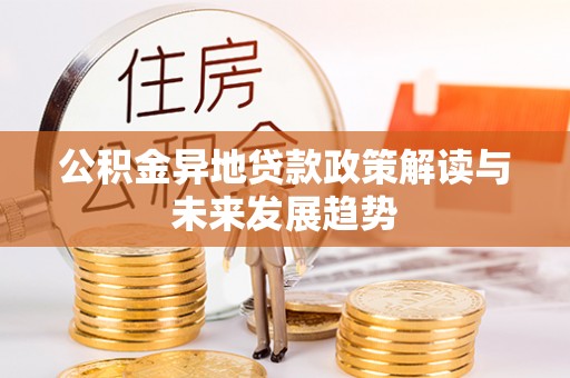双牌公积金异地贷款政策解读与未来发展趋势
