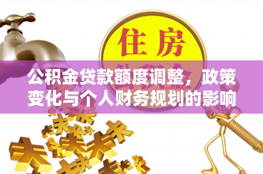 双牌公积金贷款额度调整，政策变化与个人财务规划的影响分析