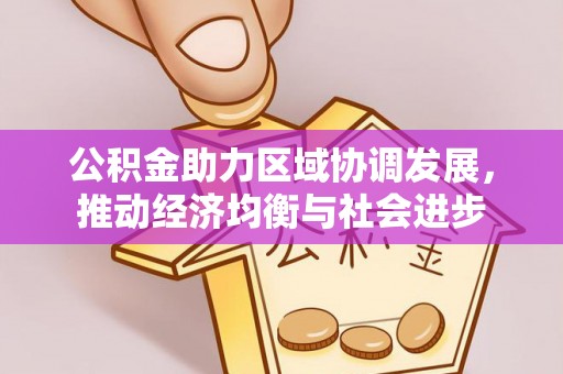 双牌公积金助力区域协调发展，推动经济均衡与社会进步