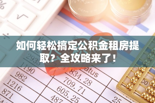 双牌如何轻松搞定公积金租房提取？全攻略来了！