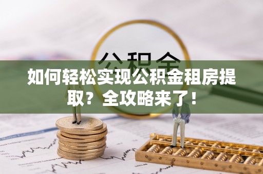 双牌如何轻松实现公积金租房提取？全攻略来了！