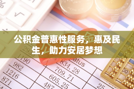 双牌公积金普惠性服务，惠及民生，助力安居梦想