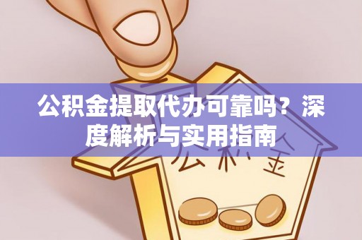 双牌公积金提取代办可靠吗？深度解析与实用指南