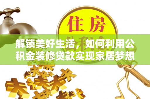 双牌解锁美好生活，如何利用公积金装修贷款实现家居梦想