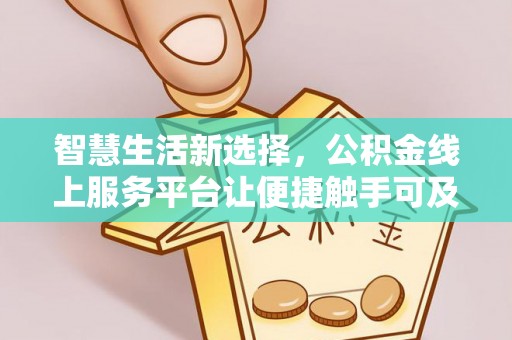 双牌智慧生活新选择，公积金线上服务平台让便捷触手可及