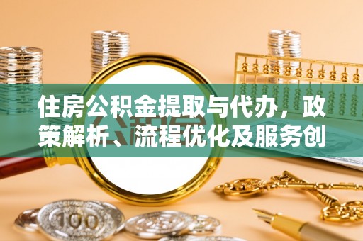 双牌住房公积金提取与代办，政策解析、流程优化及服务创新