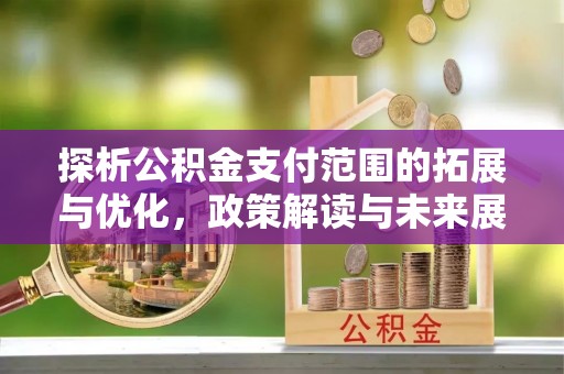 双牌探析公积金支付范围的拓展与优化，政策解读与未来展望