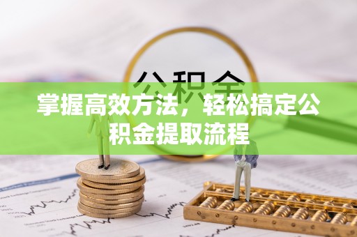 双牌掌握高效方法，轻松搞定公积金提取流程