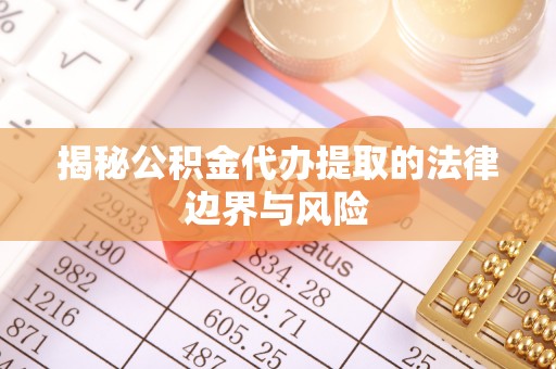 双牌揭秘公积金代办提取的法律边界与风险