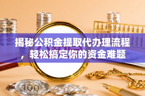 双牌揭秘公积金提取代办理流程，轻松搞定你的资金难题